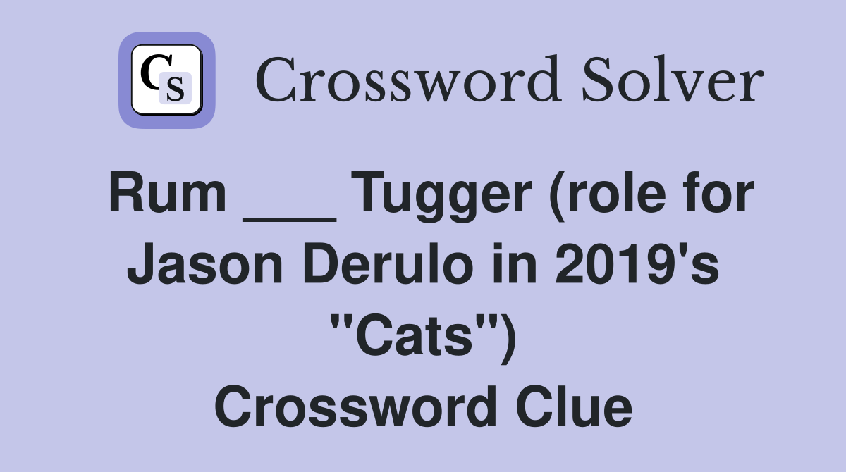 Rum ___ Tugger (role for Jason Derulo in 2019's "Cats") Crossword